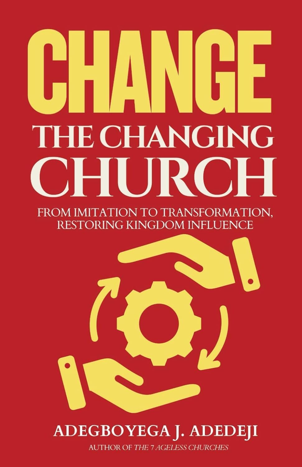 Change The Changing Church: From Imitation To Transformation - Restoring Kingdom Influence (Hardcover Book)