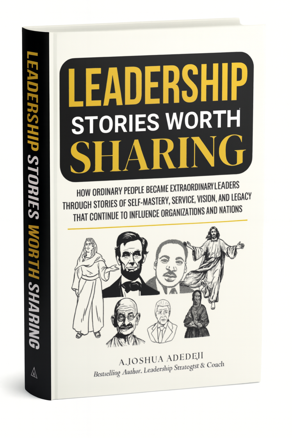 Leadership Stories Worth Sharing: How Ordinary People Became Extraordinary Leaders Through Stories Of Self-Mastery, Service, Vision, And Legacy That Continue To Influence Organizations And Nations (Paperback)