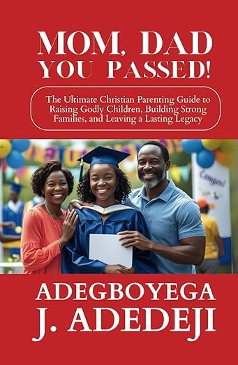 Mom, Dad, You Passed!: The Ultimate Christian Parenting Guide to Raising Godly Children, Building Strong Families, and Leaving a Lasting Legacy (Hardcover Book)