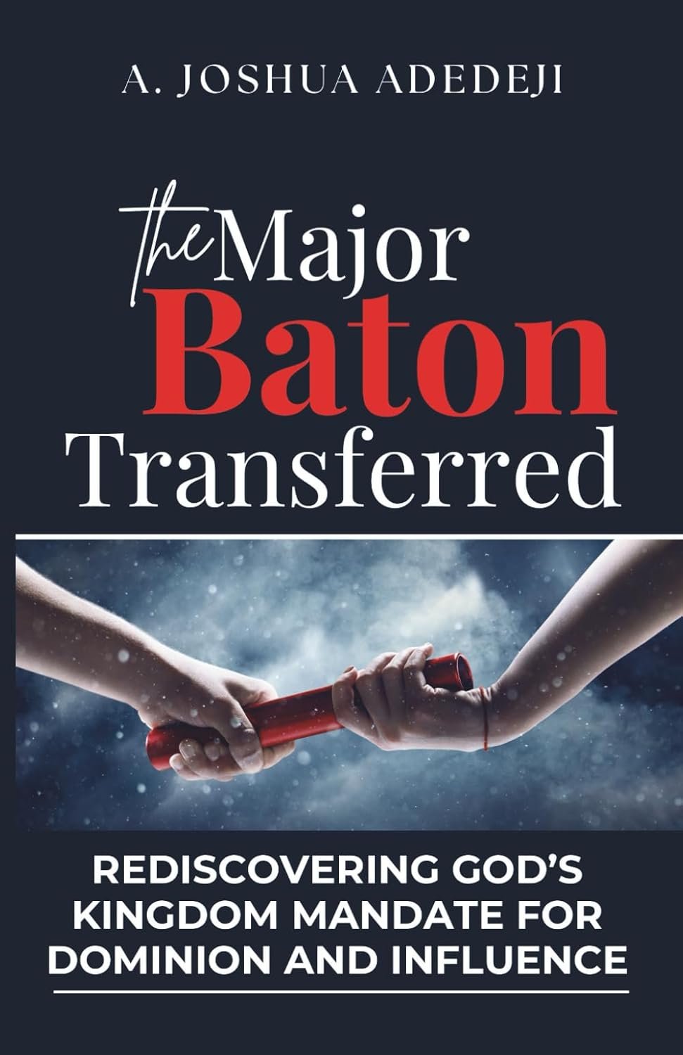 The Major Baton Transferred: Rediscovering God’s Kingdom Mandate for Dominion and Influence (Paperback)